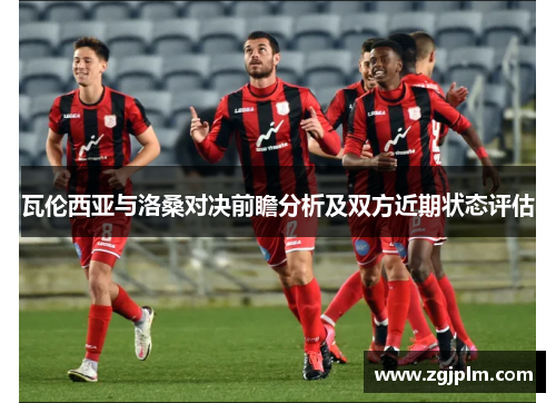 瓦伦西亚与洛桑对决前瞻分析及双方近期状态评估